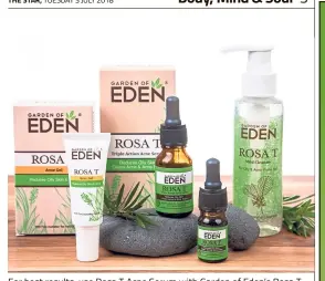  ??  ?? For best results, use Rosa T Acne Serum with Garden of Eden’s Rosa T Mild Cleanser and Rosa T Acne Gel.