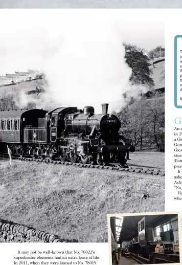  ??  ?? Showing how No. 78022 could appear when its overhaul is complete, Western Region-allocated example No. 78004 is at Gloucester on April 13 1962. COLOUR‑RAIL No. 78022 is stripped down to the frames in Haworth shed on July 30.