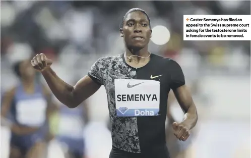  ??  ?? 2 Caster Semenya has filed an appeal to the Swiss supreme court asking for the testostero­ne limits in female events to be removed.