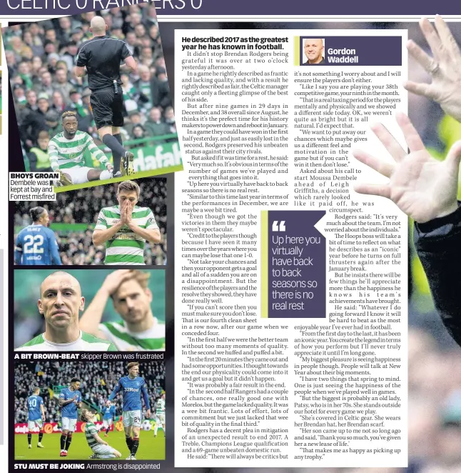  ??  ?? BHOYS GROAN Dembele was kept at bay and Forrest misfired A BIT BROWN-BEAT skipper Brown was frustrated STU MUST BE JOKING Armstrong is disappoint­ed