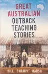  ??  ?? This is an edited extract from Great Australian Outback Teaching Stories by Bill ‘Swampy’ Marsh, ABC Books, $29.99