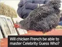  ??  ?? Will chicken French be able to master Celebrity Guess Who?