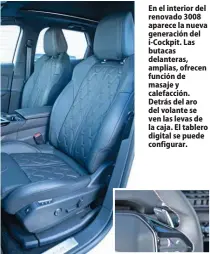  ??  ?? En el interior del renovado 3008 aparece la nueva generación del i-Cockpit. Las butacas delanteras, amplias, ofrecen función de masaje y calefacció­n. Detrás del aro del volante se ven las levas de la caja. El tablero digital se puede configurar.