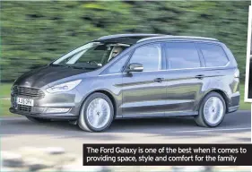  ??  ?? The Ford Galaxy is one of the best when it comes to providing space, style and comfort for the family