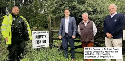  ??  ?? MP for Bosworth, Dr Luke Evans, visited Gopsall Fly Fishing Club with local police to raise awareness of illegal fishing