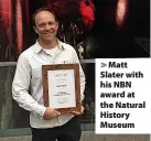  ?? ?? > Matt Slater with his NBN award at the Natural History Museum