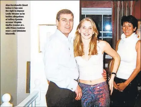  ?? ?? Alan Dershowitz (inset below l.) has won the right to depose Leslie Wexner as he battles allegation­s of Jeffrey Epstein accuser Virginia Giuffre (center at r. with Prince Andrew near r. and Ghislaine Maxwell).