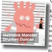  ??  ?? Metrolink Monster Drunken Duncan