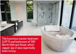  ??  ?? The luxurious master bedroom (LEFT) and bathroom of 1181 North Hillcrest Road, which rapper Jay-Z was reportedly keen to buy.