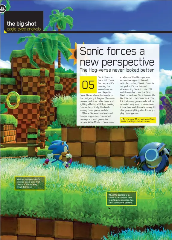  ??  ?? We love the speedster’s ‘classic’ Sonic look. That means a ’90s-looking, short, fat Sonic. When the camera is in close, it can make it hard to anticipate enemies. You can’t control the camera.