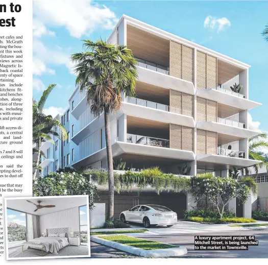  ?? ?? A luxury apartment project, 64 Mitchell Street, is being launched to the market in Townsville.