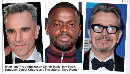  ??  ?? From left: Three-time Oscar-winner Daniel Day-Lewis, Londoner Daniel Kaluuya and film veteran Gary Oldman