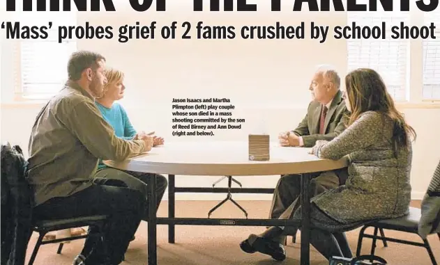  ?? ?? Jason Isaacs and Martha Plimpton (left) play couple whose son died in a mass shooting committed by the son of Reed Birney and Ann Dowd (right and below).