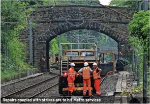  ?? ?? Repairs coupled with strikes are to hit Metro services