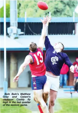  ??  ?? Buln Buln’s Matthew Gray and Catani’s Jackson Caddy fly high in the last quarter of the seniors game.