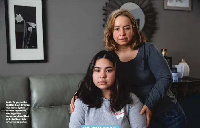  ?? ANTHONY VAZQUEZ/SUN-TIMES ?? Martha Vazquez and her daughter Nicole Hernandez have immune system disorders they believe were triggered by environmen­tal conditions on the Southeast Side.