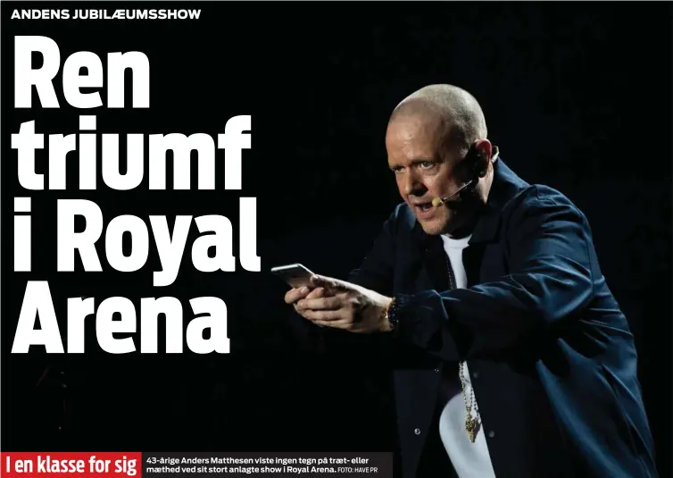  ?? FOTO: HAVE PR ?? I en klasse for sig 43-årige Anders Matthesen viste ingen tegn på traet- eller maethed ved sit stort anlagte show i Royal Arena.