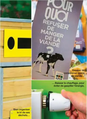  ??  ?? … Bien organiser le tri de ses déchets… … Essayer de consommer moins de viande…
… Baisser le chauffage, pour éviter de gaspiller l’énergie.