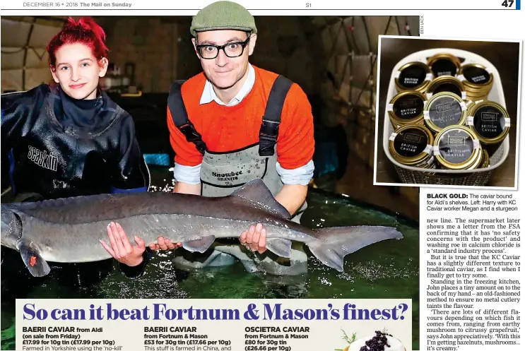  ??  ?? BLACK GOLD: The caviar bound for Aldi’s shelves. Left: Harry with KC Caviar worker Megan and a sturgeon