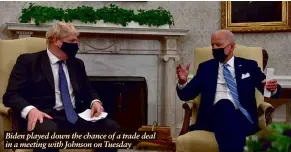  ?? ?? Biden played down the chance of a trade deal in a meeting with Johnson on Tuesday