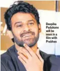  ?? PHOTO: FOTOCORP ?? Deepika Padukone will be seen in a film with Prabhas