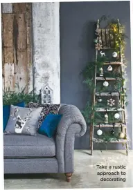  ??  ?? take a rustic approach to decorating