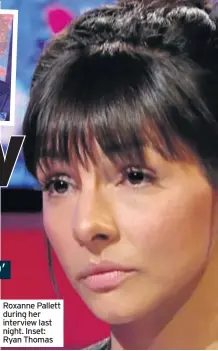  ??  ?? Roxanne Pallett during her interview last night. Inset: Ryan Thomas