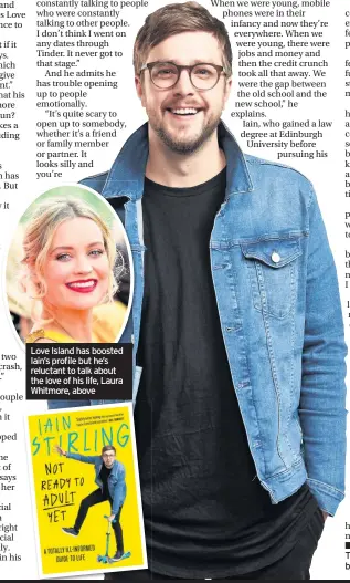  ??  ?? Love Island has boosted Iain’s profile but he’s reluctant to talk about the love of his life, Laura Whitmore, above