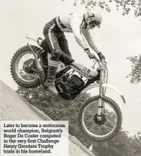  ??  ?? Later to become a motocross world champion, Belgium’s Roger De Coster competed in the very first Challenge Henry Groutars Trophy trials in his homeland.