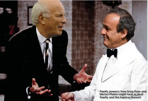  ??  ?? Fawlty powers: how Greg Dyke and Michel Platini might look as Basil Fawlty and the hapless Manuel