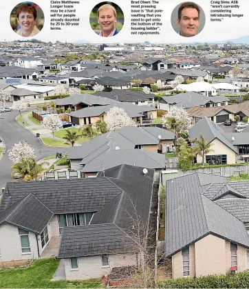  ??  ?? Claire Matthews: Longer loans may be a hard sell for people already daunted by 25 to 30-year terms.
Brad Olsen: The most pressing issue is ‘‘that polevaulti­ng that you need to get onto the bottom of the housing ladder’’, not repayments.
Craig Sims: ASB ‘‘aren’t currently considerin­g introducin­g longer terms.’’