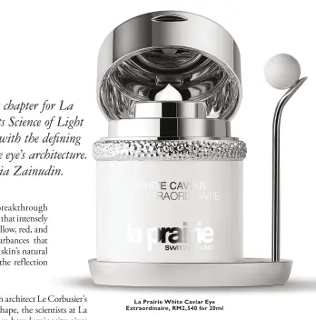  ??  ?? La Prairie White Caviar Eye Extraordin­aire, RM2,540 for 20ml