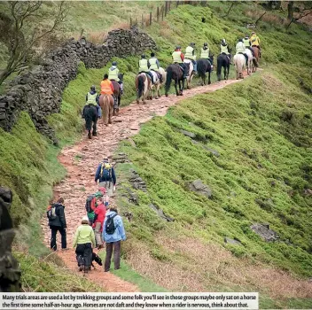  ??  ?? Many trials areas are used a lot by trekking groups and some folk you’ll see in those groups maybe only sat on a horse the first time some half-an-hour ago. Horses are not daft and they know when a rider is nervous, think about that.