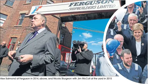  ??  ?? Alex Salmond at Ferguson in 2014, above, and Nicola Sturgeon with Jim McColl at the yard in 2015