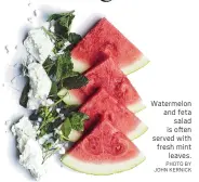  ?? PHOTO BY JOHN KERNICK ?? Watermelon and feta salad is often served with fresh mint leaves.
