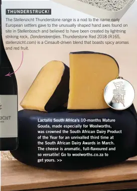  ??  ?? Lactalis South Africa’s 10-months Mature Gouda, made especially for Woolworths, was crowned the South African Dairy Product of the Year for an unrivalled third time at the South African Dairy Awards in March.
The cheese is aromatic, full-flavoured and so versatile! Go to woolworths.co.za to get yours. >>