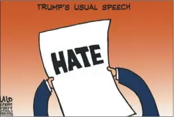  ?? Lalo Alcaraz, Los Angeles Times, Los Angeles, EE.UU. ?? ODIO, EL DISCURSO HABITUAL. Pareciera que nadie encuentra el modo de frenar el discurso de odio de Donald Trump contra casi todo.