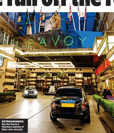  ??  ?? EXTRAVAGAN­CE: But the Savoy’s directors warned of fears over security