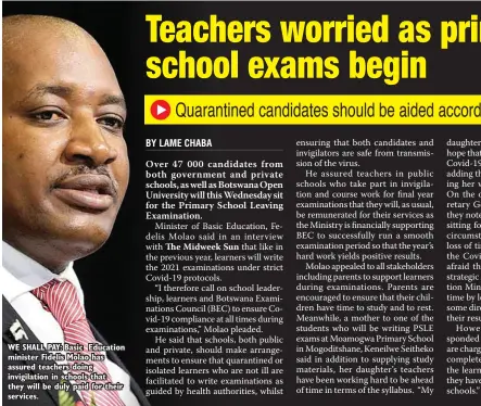  ?? ?? WE SHALL PAY: Basic Education minister Fidelis Molao has assured teachers doing invigilati­on in schools that they will be duly paid for their services.