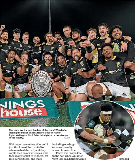  ?? GETTY ?? The Lions are the new holders of the Log o’ Wood after last night’s thriller against Hawke’s Bay in Napier.
Right: Wellington No 8 Peter Lakai played a decisive part in the victory.