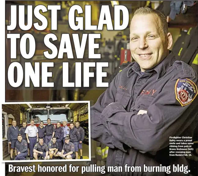  ??  ?? Firefighte­r Christian Daley wears a proud smile and takes some ribbing from pals at Bronx firehouse (left) after rescuing man from flames Feb. 10.