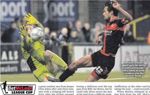  ??  ?? Decisive: Declan Caddell gets the better of Coleraine keeper Chris Johns to send Crusaders into the
quarter-finals