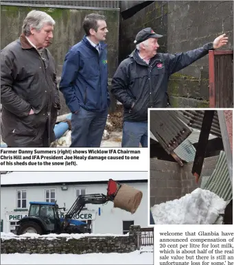  ??  ?? Farmer Danny Summers (right) shows Wicklow IFA Chairman Chris Hill and IFA President Joe Healy damage caused to one of his sheds due to the snow (left). A farmer bringing hay to their animals in Ballinacla­sh on Saturday.