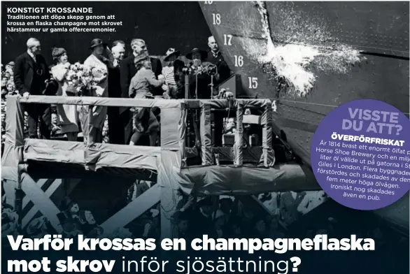  ??  ?? KONSTIGT KROSSANDE Traditione­n att döpa skepp genom att krossa en flaska champagne mot skrovet härstammar ur gamla offercerem­onier.