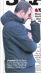  ??  ?? Puzzled Binos boss Dave Mackay has his head in his hands at Albion’s home form