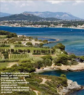  ??  ?? Paul Ricard a acheté l’île des Embiez, qui était totalement sauvage, en . Il l’a aménagée tout en la préservant. Il y a notamment construit un port de plaisance de  anneaux, un Institut océanograp­hique et un hôtel.