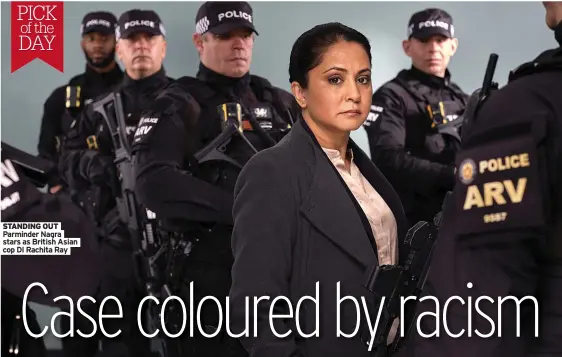  ?? Cop DI Rachita Ray ?? STANDING OUT Parminder Nagra stars as British Asian