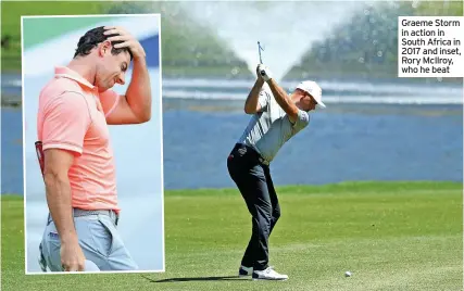  ?? ?? Graeme Storm in action in South Africa in 2017 and inset, Rory Mcilroy, who he beat