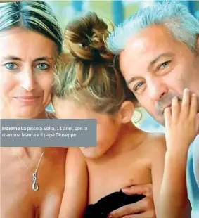  ??  ?? Insieme La piccola Sofia, 11 anni, con la mamma Maura e il papà Giuseppe