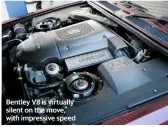  ??  ?? Bentley V8 is virtually silent on the move, with impressive speed